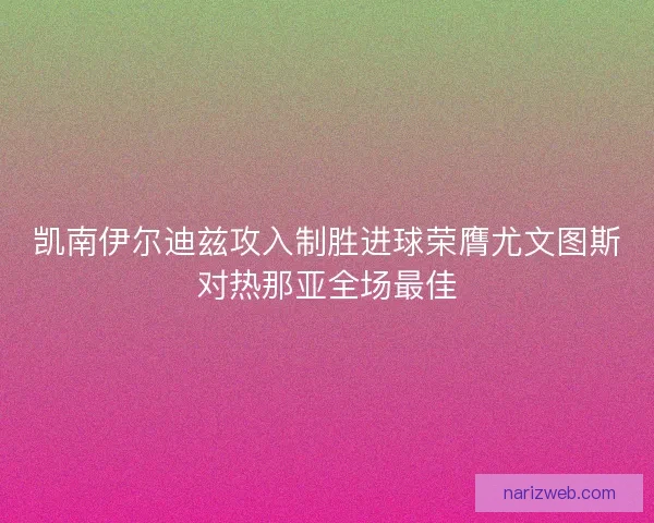 凯南伊尔迪兹攻入制胜进球荣膺尤文图斯对热那亚全场最佳